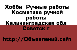 Хобби. Ручные работы Косметика ручной работы. Калининградская обл.,Советск г.